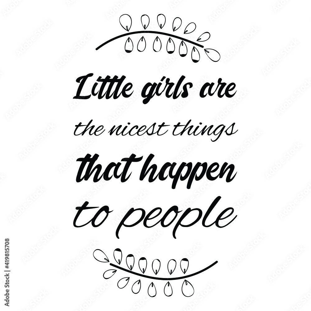 Little girls are the nicest things that happen to people. Vector Quote
Little girls are the nicest things that happen to people. Vector Quote