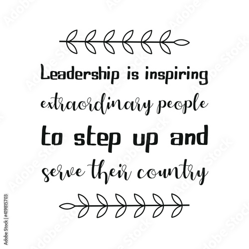  Leadership is inspiring extraordinary people to step up and serve their country. Vector Quote 