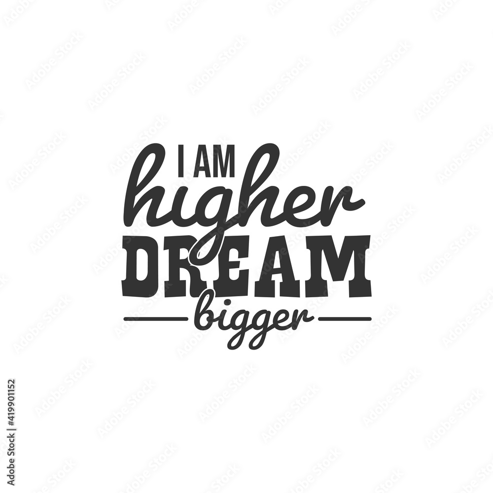 I am Higher Dream Bigger. For fashion shirts, poster, gift, or other printing press. Motivation Quote. Inspiration Quote.