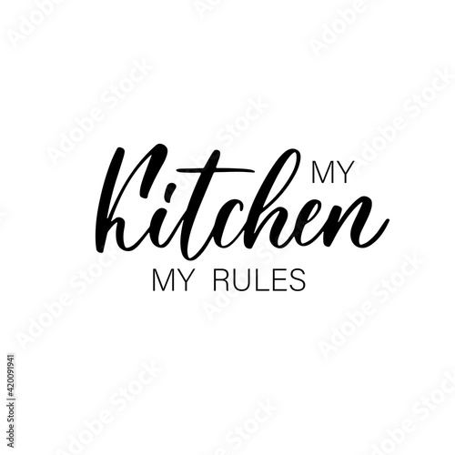 My Kitchen my rules - hand drawn calligraphy and lettering inscription.