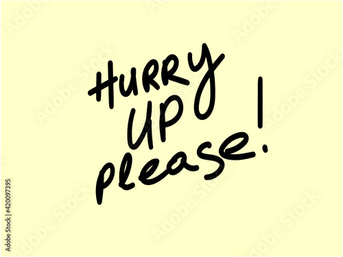 The phrase "hurry up please" is handwritten on a yellow background. Reminder note.