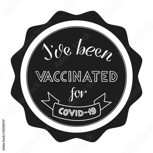 I've been VACCINATED for covid-19. Distinctiv mark, label, medal. Black-white vector handwritten lettering isolated text. Means: I was vaccinated or i got my vaccine. T-shirt, graphic print, sticker.