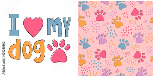 Set of cute cartoon childish lettering I love my dog and seamless pattern - colorful pets paws on pink. Cat or dog footprint outline background with dots. fashion kid textile vector design, sticker