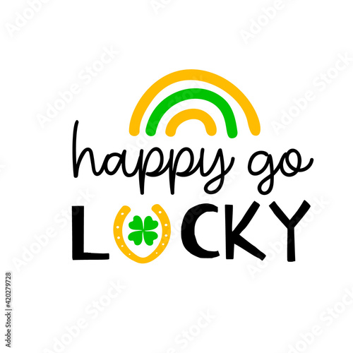 Happy go lucky  with a clover leaf, rainbow and a horse shoe  is great as a tshirt print or greeting card for St Patricks Day. Vector quote isolated on white