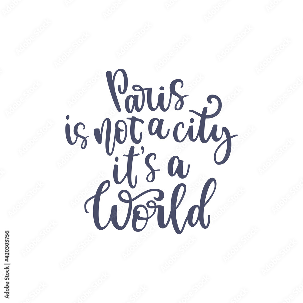 Inspirational quote Paris is not a city its a world. Lettering phrase. Black ink. Vector illustration. Isolated on white background Inspirational quote Paris is not a city its a world. Lettering phrase. Black ink. Vector illustration. Isolated on white background