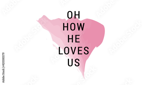 Oh How He Loves Us, Christian faith, Typography for print or use as poster, card, flyer or T Shirt
