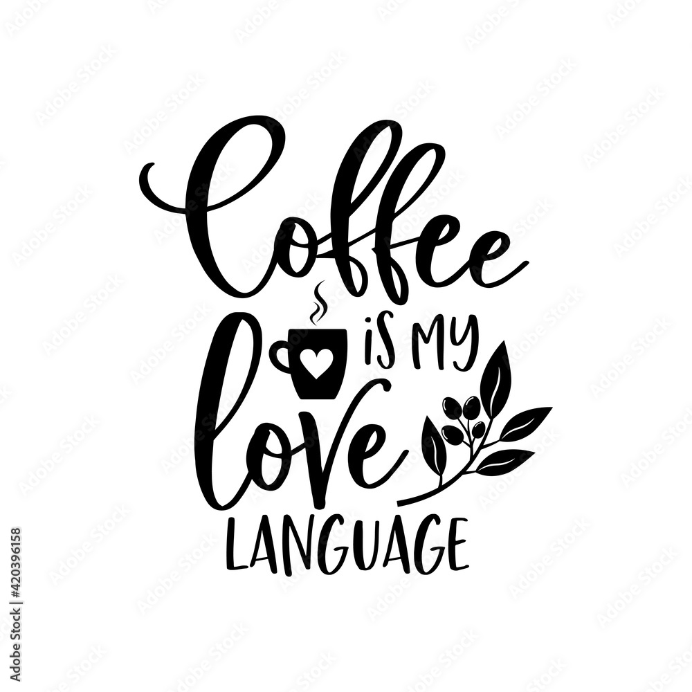 Coffee is my love language funny slogan inscription. Vector quotes. Illustration for prints on t-shirts and bags, posters, cards. Isolated on white background. Motivational phrase.