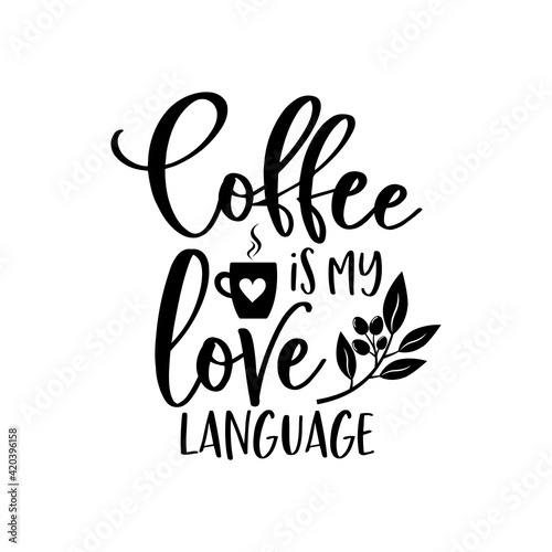 Coffee is my love language funny slogan inscription. Vector quotes. Illustration for prints on t-shirts and bags, posters, cards. Isolated on white background. Motivational phrase.