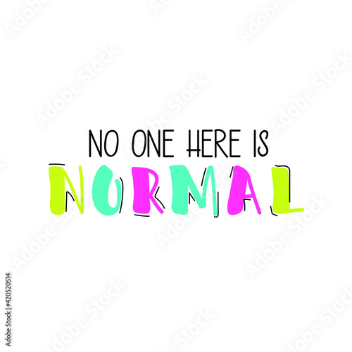 No one here is normal. Lettering. Ink illustration. t-shirt design.