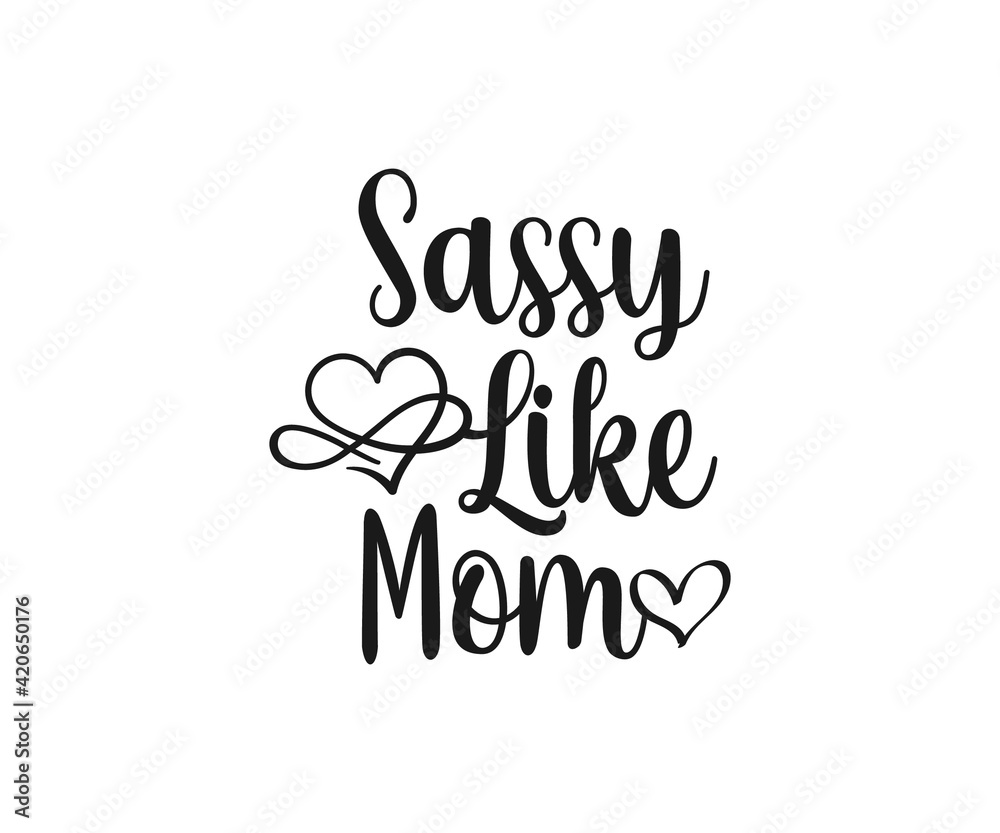 Sassy like mom SVG, Mom Svg, Mothers Day T-shirt Design, Happy Mothers Day SVG, Mother's Day Cricut Files, Mom Gift Svg, Dxf, Eps, Png, Svg 
