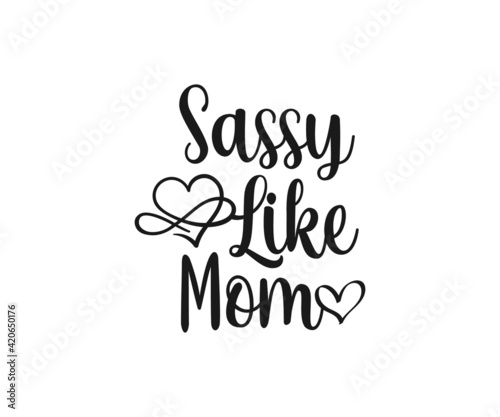 Sassy like mom SVG  Mom Svg  Mothers Day T-shirt Design  Happy Mothers Day SVG  Mother s Day Cricut Files  Mom Gift Svg  Dxf  Eps  Png  Svg  