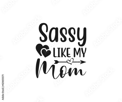 Sassy like my mom SVG  Mom Svg  Mothers Day T-shirt Design  Happy Mothers Day SVG  Mother s Day Cricut Files  Mom Gift Svg  Dxf  Eps  Png  Svg 