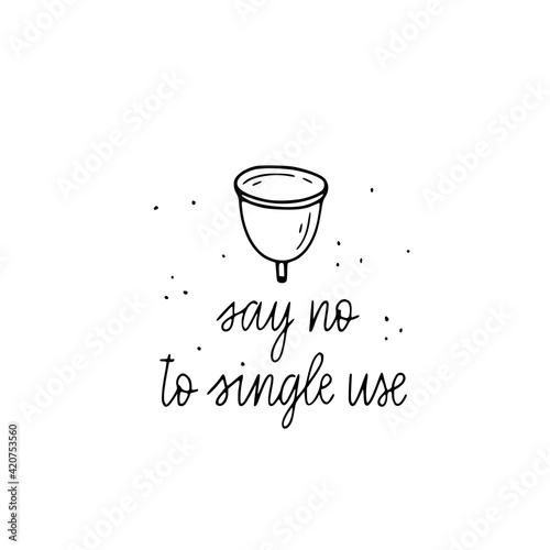 Vector hand drawn doodle menstrual cup illustration  with say no to single use hand lettering. Sustainable living doodle.