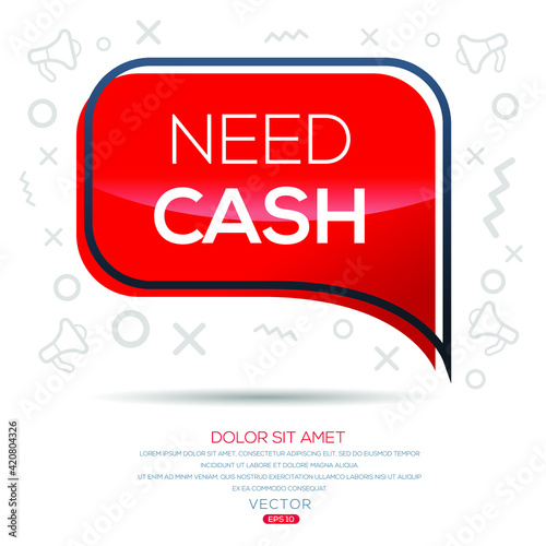 Creative (need cash) text written in speech bubble ,Vector illustration.
