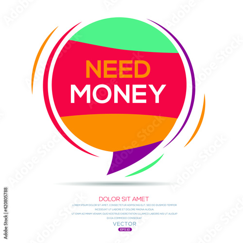Creative (need money) text written in speech bubble ,Vector illustration.

