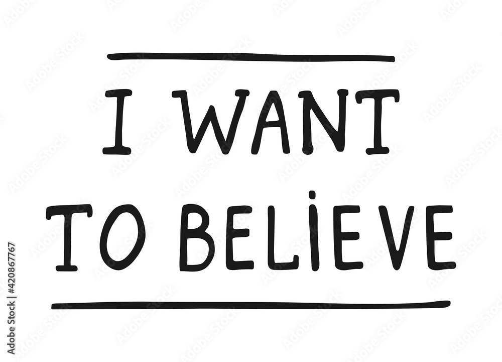 Vector hand drawn text 'I want to believe'. Isolated simple black letters on the white background Vector hand drawn text 'I want to believe'. Isolated simple black letters on the white background
