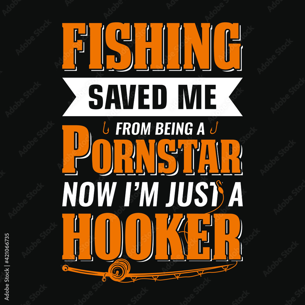 Fishing saved me from being a pornstar now i'm just a hooker - fisherman, fish vector, vintage fishing emblems, fishing labels, badges - fishing t shirt design