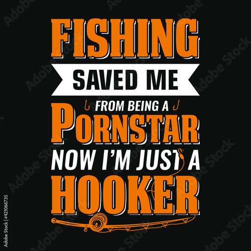 Fishing saved me from being a pornstar now i'm just a hooker - fisherman, fish vector, vintage fishing emblems, fishing labels, badges - fishing t shirt design photo