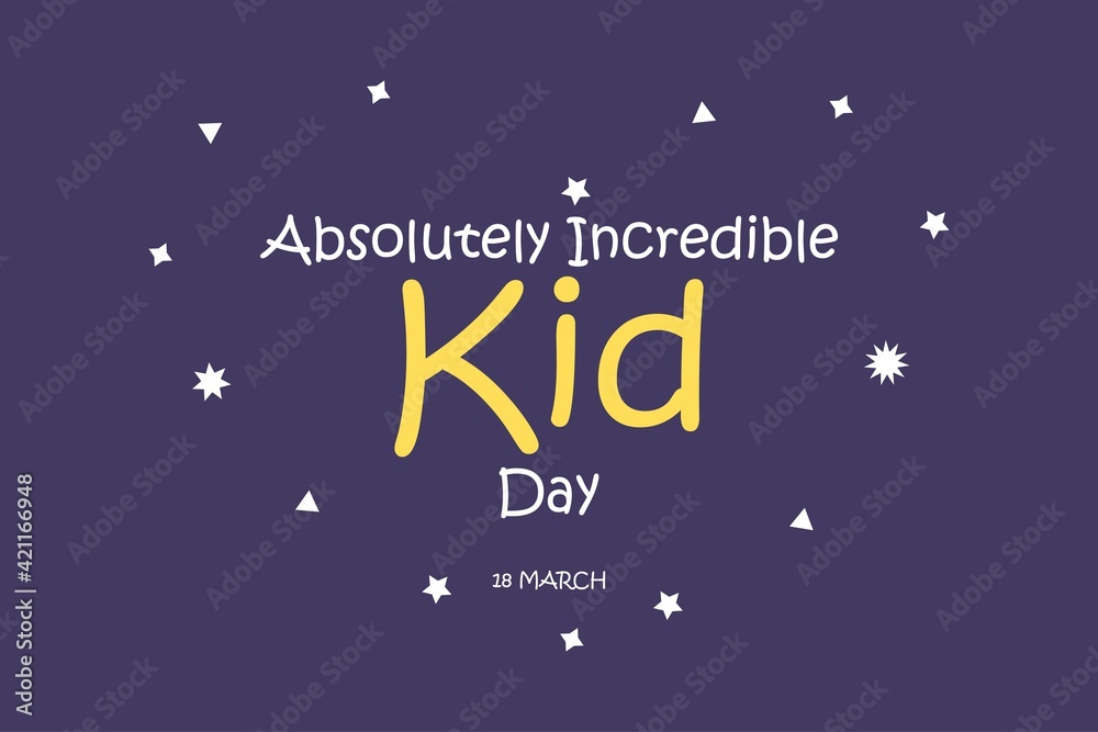 Fototapeta premium Happy Absolutely Incredible Kid Day, March 18. The calendar on workplace Text Effect on dark Background. Love frame 