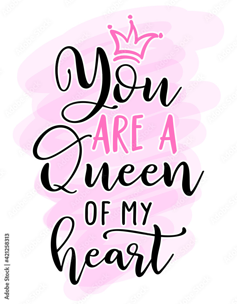 You are a Queen of my Heart - Funny hand drawn calligraphy text. Good for fashion shirts, poster, gift, or other printing press. Motivation quote. Mother's Day greeting card.