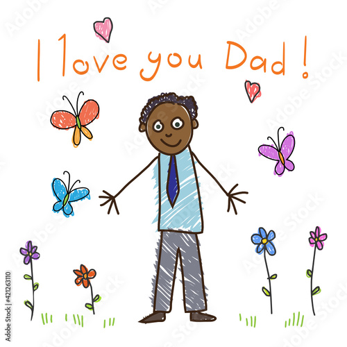 Children`s drawing with an inscription I love you Dad African cheerful father stands among flowers and butterflies on the white background vector illustration