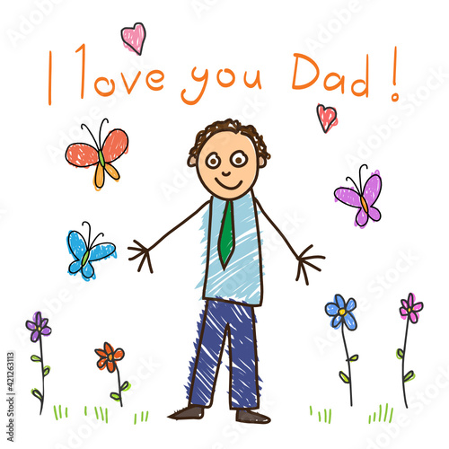Children`s drawing with an inscription I love you Dad Caucasian cheerful father with a green tie stands among flowers and butterflies on the white background vector illustration