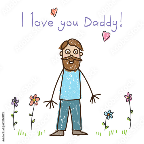 Children`s drawing with an inscription I love you Daddy Caucasian cheerful father with a beard  stands among the flowers on the white background vector illustration