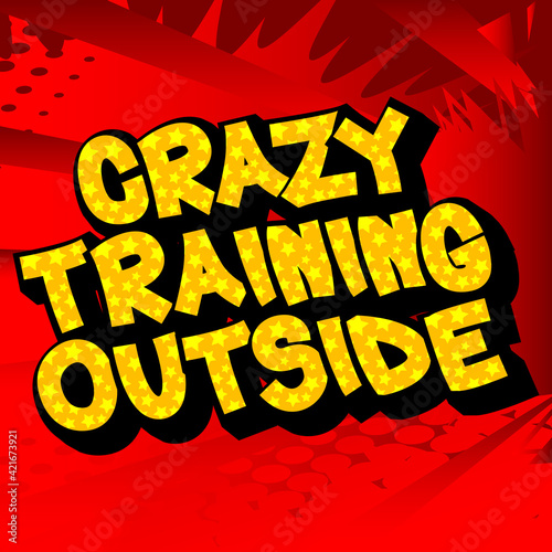 Crazy Training Outside - Comic book style text. Sport  training and fitness related words  quote on colorful background. Poster  banner  template. Cartoon vector illustration.