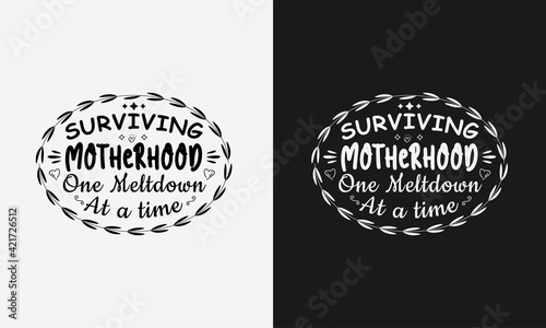 Surviving motherhood one melt down at a time,Mothers day calligraphy, mom quote lettering illustration vector