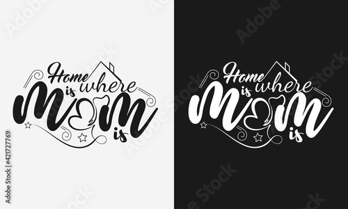 Home is where mom is lettering, mothers day quote with typography for t-shirt, card, mug, poster and much more