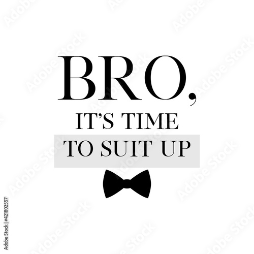 Bachelor party or wedding handwritten calligraphy card, invitation, banner or poster graphic design lettering vector element. Bro, it's time to suit up quote
