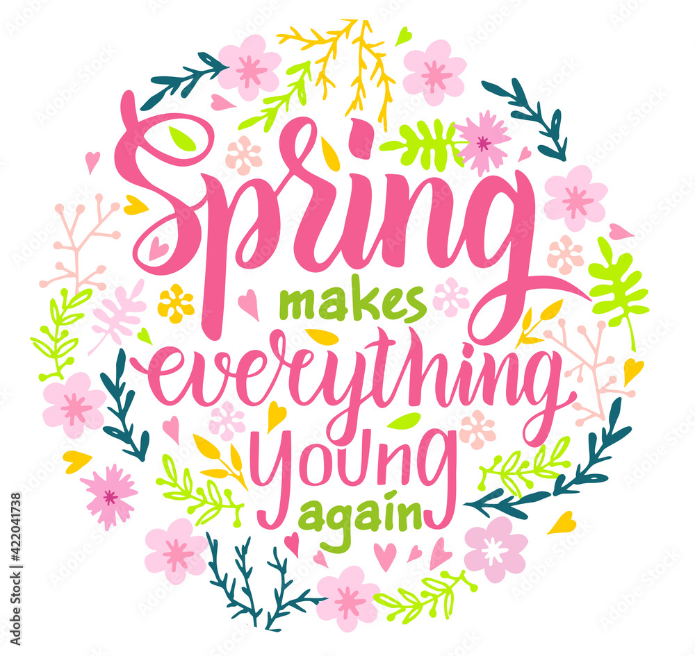 Spring makes everyone young again. Hand lettered inspirational quote. Hand brushed ink lettering. Composition with spring flowers. For T-shirts, textiles, cards, posters and wall art. Vector
