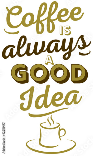 Coffee is always a good Idea - Typography Coffee Vector Illustration