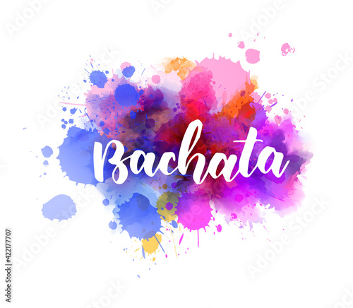 Bachata - handwritten modern calligraphy lettering typography on multicolored watercolor splash background. Template for dance studio