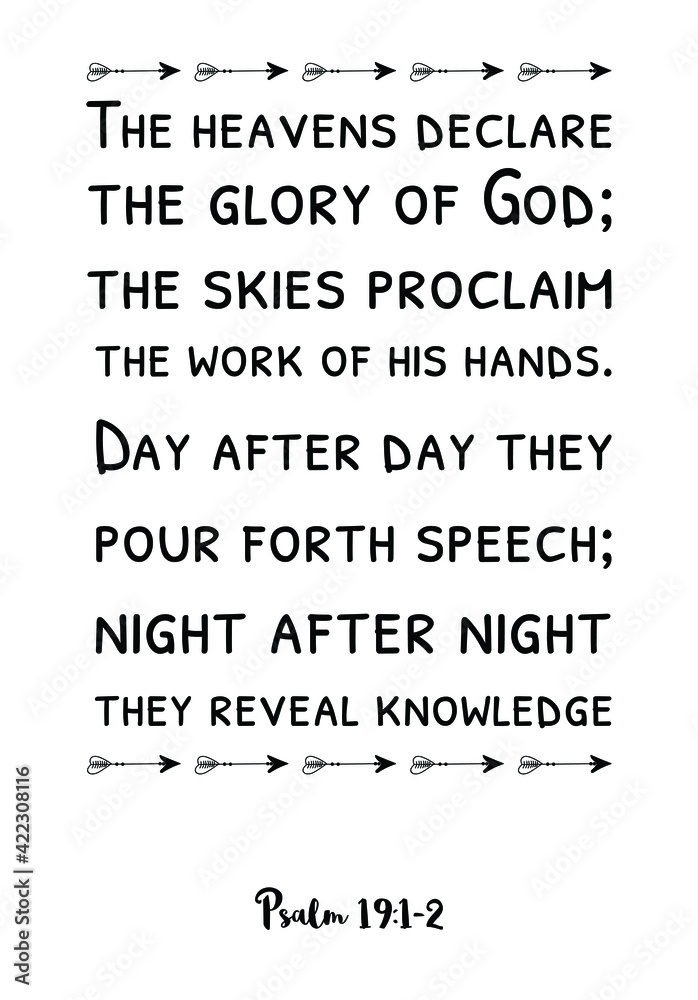 The heavens declare the glory of God; the skies proclaim the work of his hands. Bible verse quote
