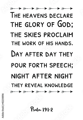 The heavens declare the glory of God; the skies proclaim the work of his hands. Bible verse quote
