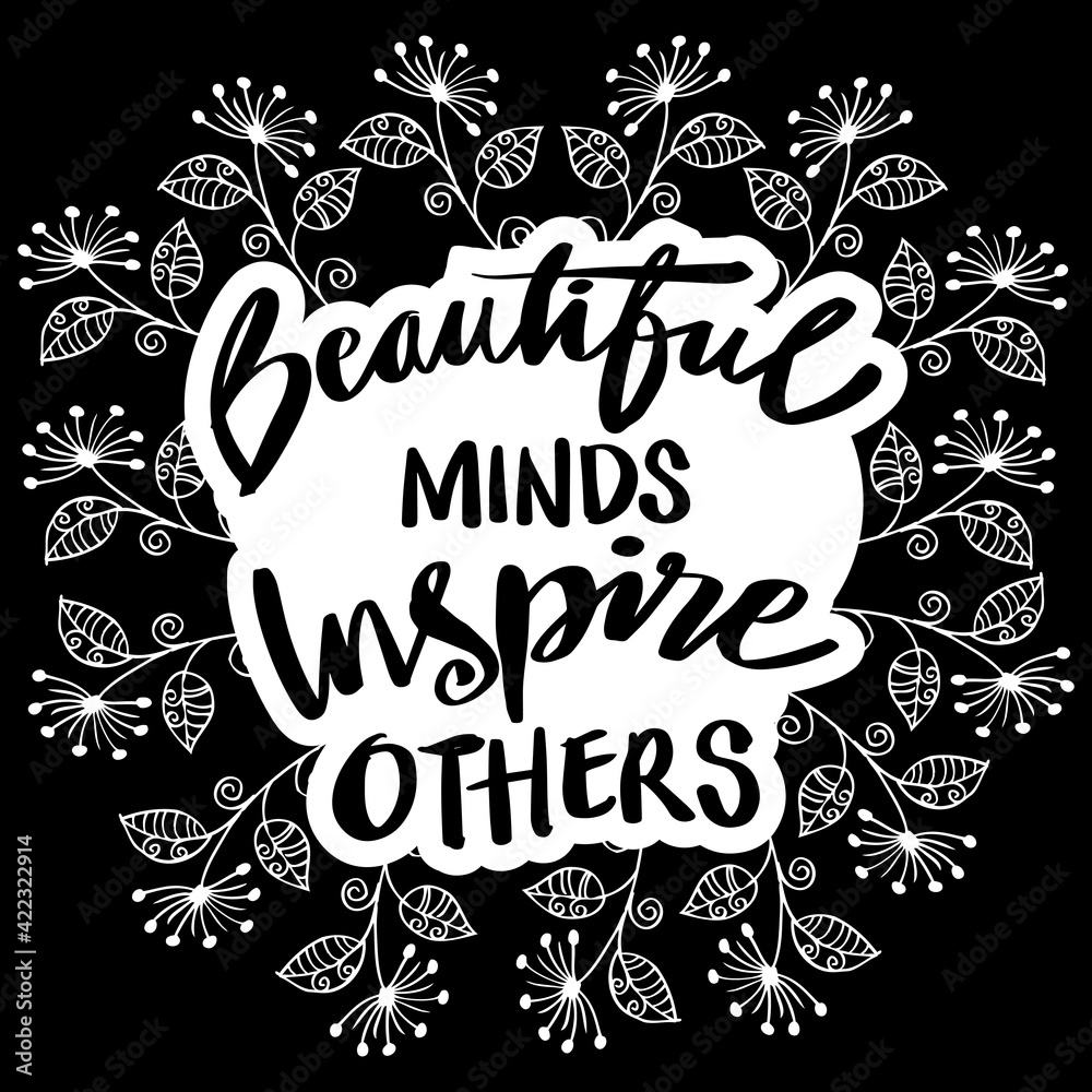 Beautiful minds inspire others with flower background. Hand lettering inscription