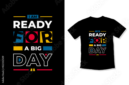 Ready for a big day modern inspirational quotes t shirt design for fashion apparel printing. Suitable for totebags, stickers, mug, hat, and merchandise