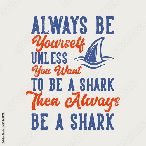 vintage slogan typography always yourself unless you want to be shark then always be a shark for t shirt design