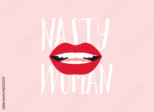 Nasty Woman. Women lips. Feminism concept. Vector
