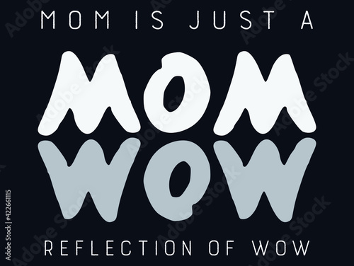 Mom is just a reflection of wow, Mother's day t-shirt design, Mother's day typographic design