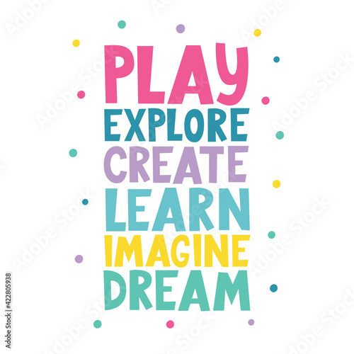 Play  explore  create  learn  imagine  dream written lettering. Vector illustration. Kids Wall Art Prints. Baby print. Kids Playroom. Good for  postcard  banner  t-shirt print.
