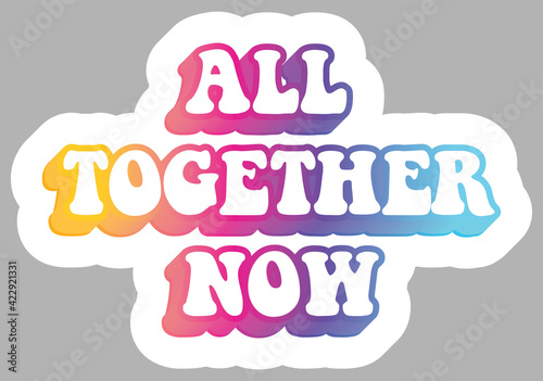 All Together Now. Hippie subculture quotes. Colorful text. Sticker for stationery. Ready for printing. Trendy graphic design element. Retro font calligraphy in 60s funky style. Vector illustration. 