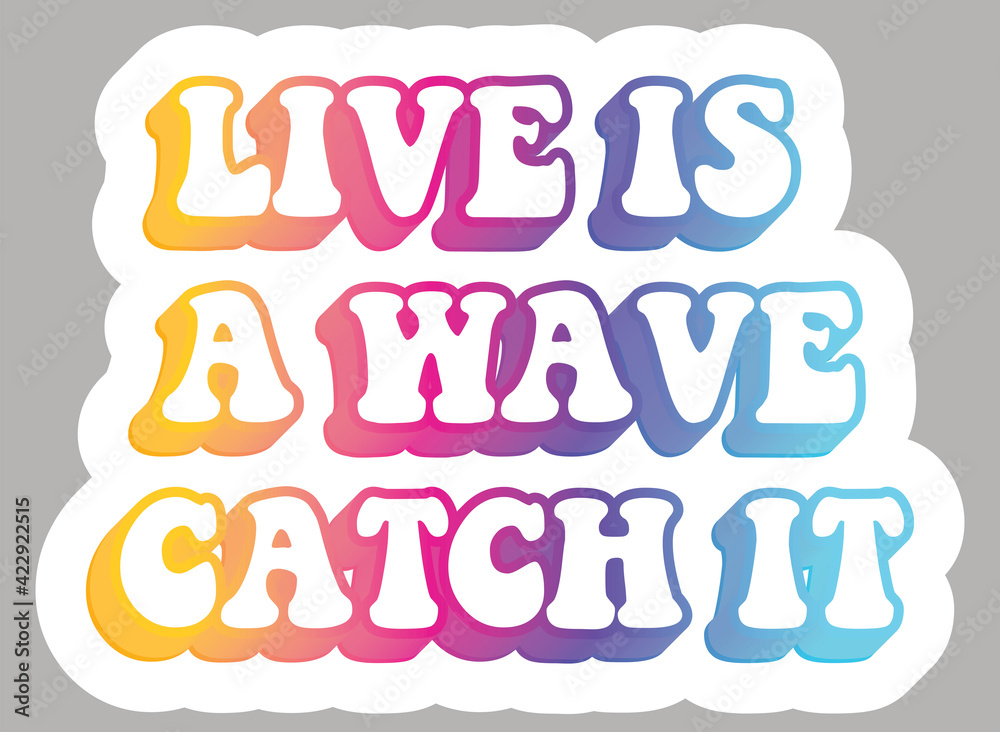 Life is a wave, catch it. Colorful text, isolated on background. Sticker for stationery. Ready for printing. Trendy graphic design element. Retro font calligraphy in 60s funky style. Vector EPS 10.