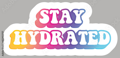 Stay Hydrated. Colorful text, isolated on simple background. Sticker for stationery. Ready for printing. Trendy graphic design element. Retro font calligraphy in 60s funky style. Vector EPS 10. 