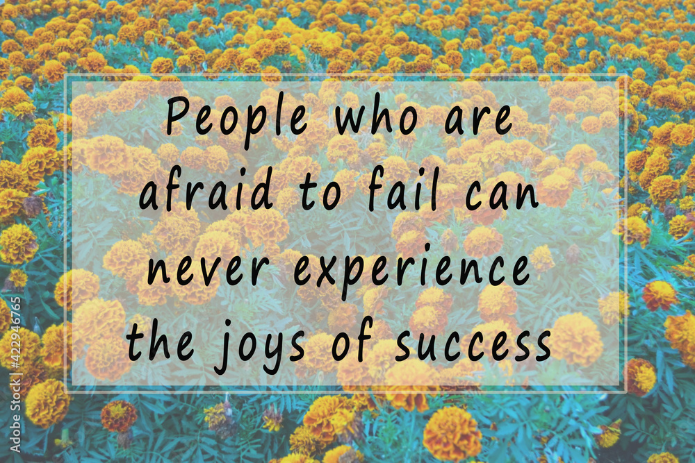 Motivational quote on blurred background of flowers - People who are afraid to fail can never experience the joys of success