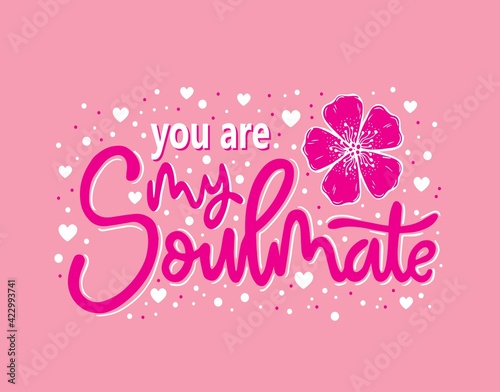 You are my soulmate, hand lettering, motivational quotes