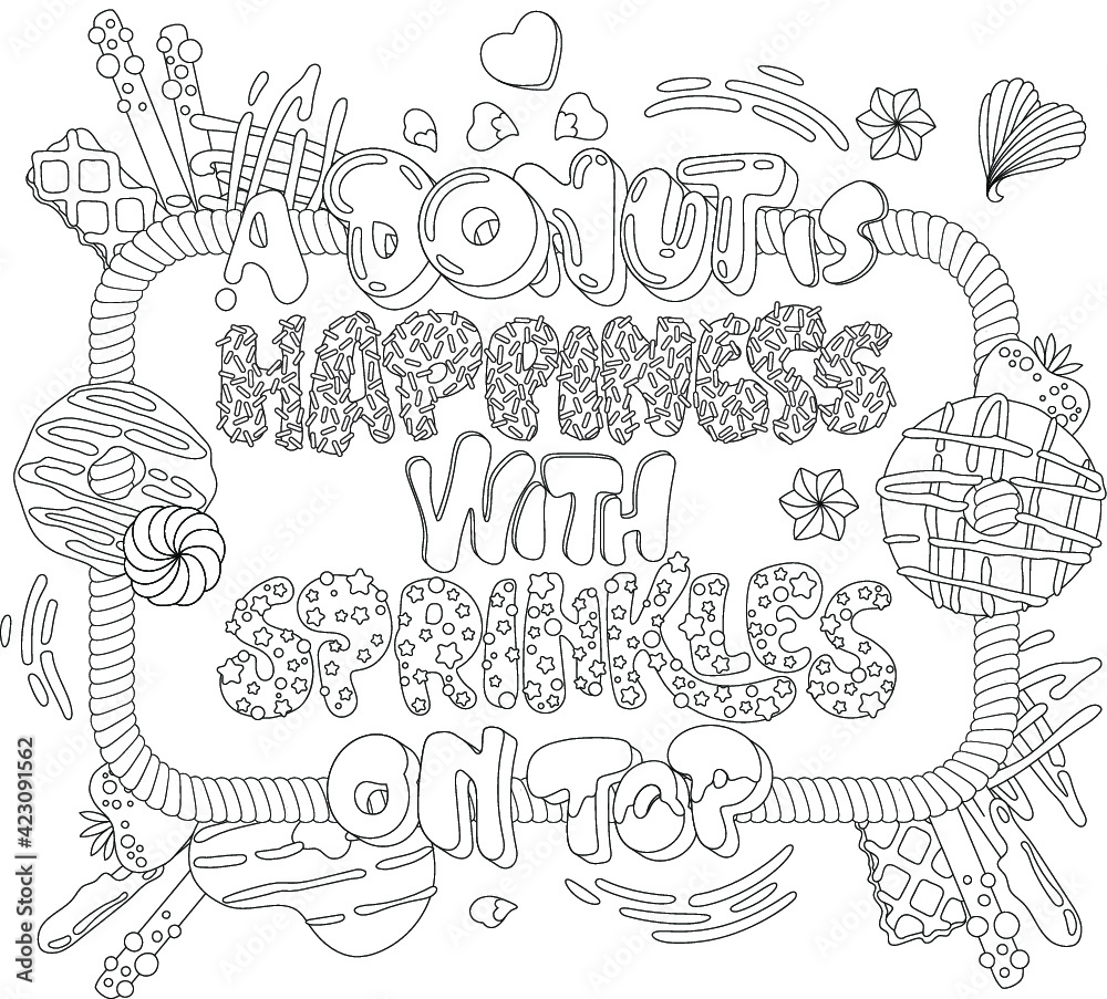 A donut is happiness with sprinkles on top - adult coloring page illustration with funny pun lettering phrase. Donuts and sweets themed design. Flat style vector illustration. A donut is happiness with sprinkles on top - adult coloring page illustration with funny pun lettering phrase. Donuts and sweets themed design. Flat style vector illustration.