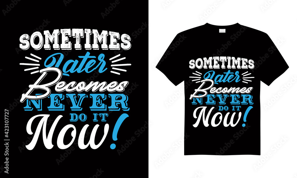 Sometimes later becomes never do it now T-shirt Design Vector,T-shirt design for print.