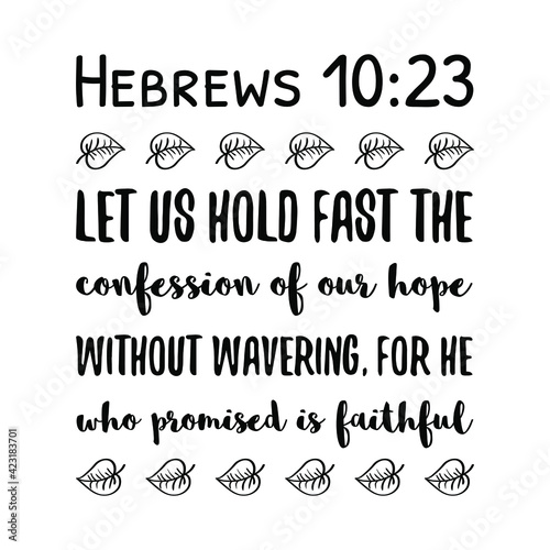 Let us hold fast the confession of our hope without wavering, for He who promised is faithful. Bible verse quote
